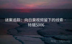 谜案追踪：向日葵视频留下的线索 · 特辑5006