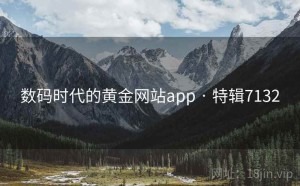 数码时代的黄金网站app · 特辑7132