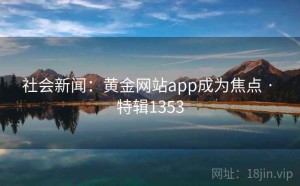 社会新闻：黄金网站app成为焦点 · 特辑1353