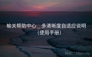 榆关帮助中心 _ 多清晰度自适应说明（使用手册）
