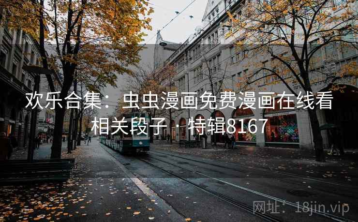 欢乐合集：虫虫漫画免费漫画在线看相关段子 · 特辑8167