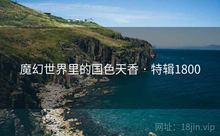 魔幻世界里的国色天香 · 特辑1800