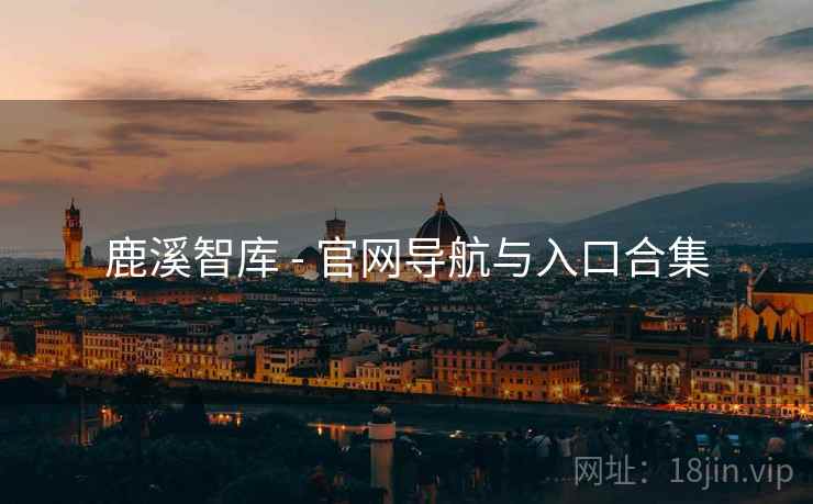 鹿溪智库 - 官网导航与入口合集