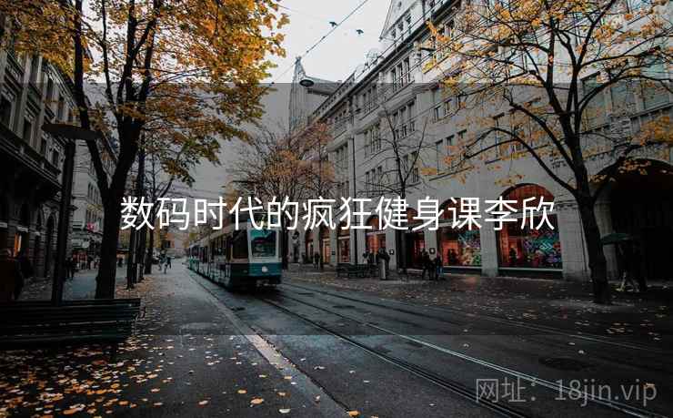 数码时代的疯狂健身课李欣