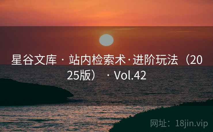 星谷文库 · 站内检索术·进阶玩法（2025版） · Vol.42