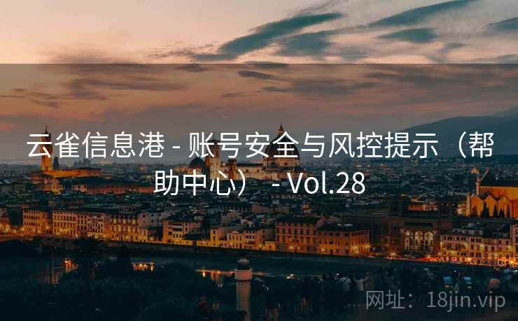 云雀信息港 - 账号安全与风控提示(帮助中心) - Vol.28 云雀信息港 - 账号安全与风控提示(帮助中心) - Vol.28