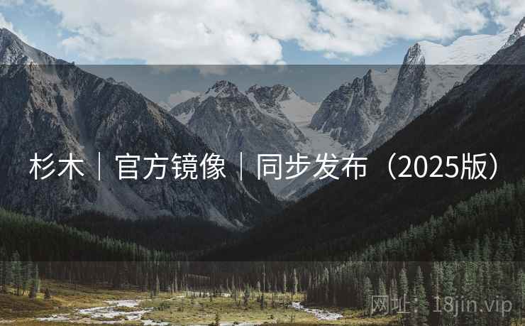 杉木｜官方镜像｜同步发布（2025版）